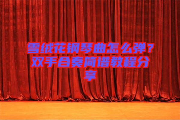雪絨花鋼琴曲怎么彈？雙手合奏簡譜教程分享