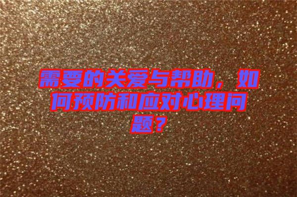 需要的關(guān)愛與幫助，如何預(yù)防和應(yīng)對(duì)心理問題？