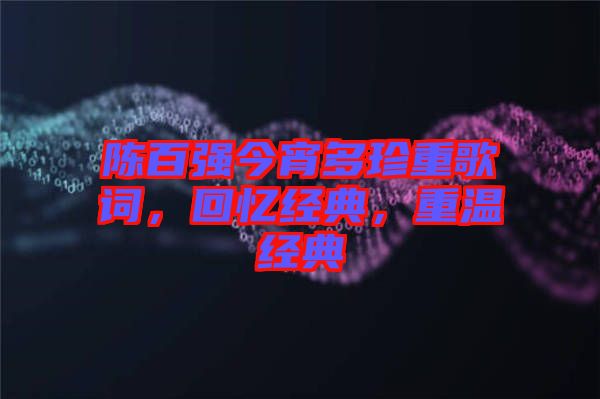 陳百強今宵多珍重歌詞，回憶經(jīng)典，重溫經(jīng)典