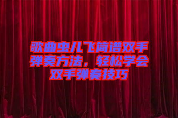 歌曲蟲兒飛簡譜雙手彈奏方法，輕松學(xué)會雙手彈奏技巧