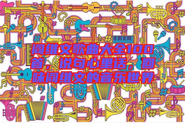 閻維文歌曲大全100首，說句心里話，回味閻維文的音樂世界