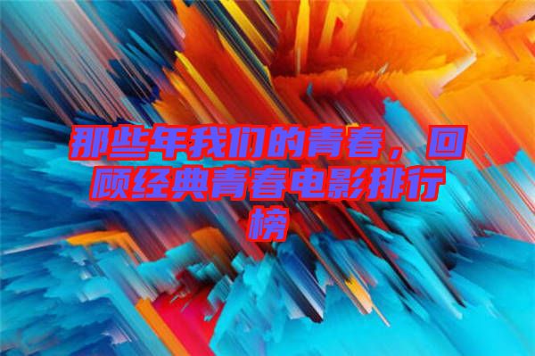那些年我們的青春，回顧經(jīng)典青春電影排行榜