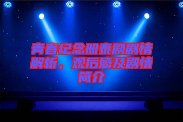 青春紀(jì)念冊泰劇劇情解析，觀后感及劇情簡介
