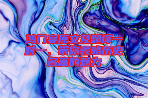 鴻門宴原文及翻譯一對一，帶你領(lǐng)略歷史名篇的魅力