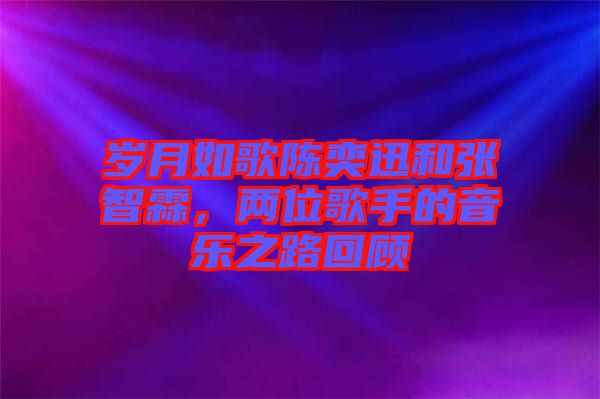 歲月如歌陳奕迅和張智霖，兩位歌手的音樂之路回顧