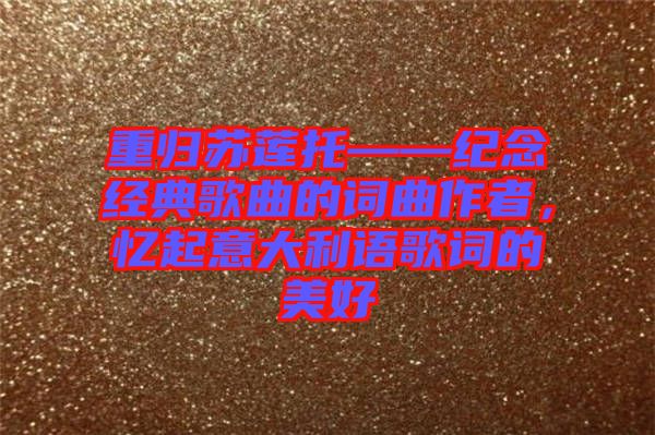 重歸蘇蓮托——紀念經典歌曲的詞曲作者，憶起意大利語歌詞的美好
