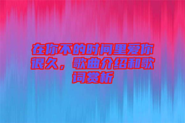 在你不的時間里愛你很久，歌曲介紹和歌詞賞析