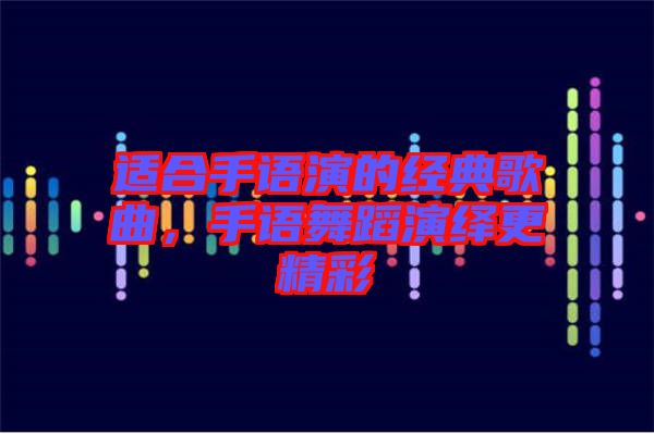 適合手語演的經(jīng)典歌曲，手語舞蹈演繹更精彩