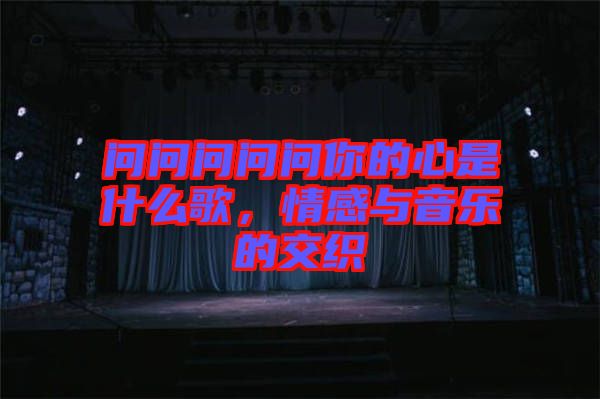 問問問問問你的心是什么歌，情感與音樂的交織