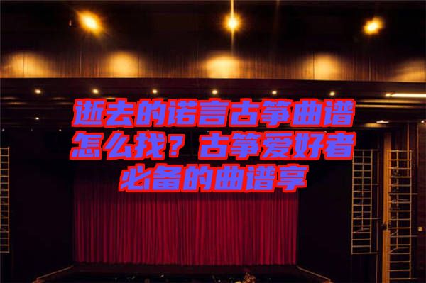 逝去的諾言古箏曲譜怎么找？古箏愛好者必備的曲譜享