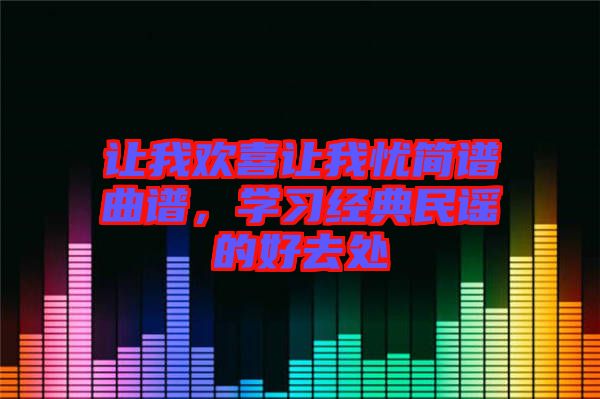 讓我歡喜讓我憂簡譜曲譜，學習經(jīng)典民謠的好去處