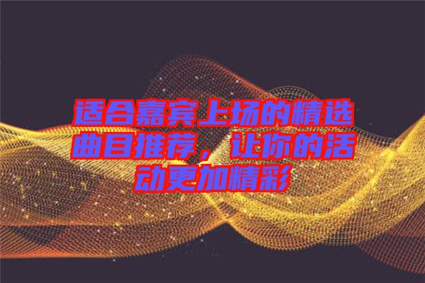 適合嘉賓上場的精選曲目推薦，讓你的活動(dòng)更加精彩
