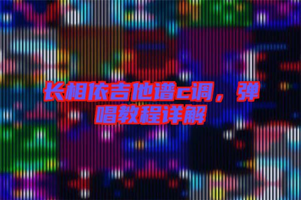 長相依吉他譜c調(diào)，彈唱教程詳解