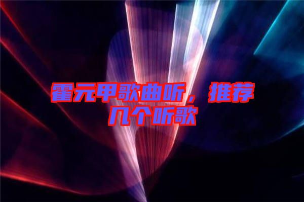 霍元甲歌曲聽，推薦幾個(gè)聽歌