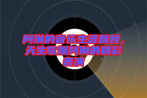 阿琳的音樂生涯回顧，天生歌姬阿琳的精彩表演
