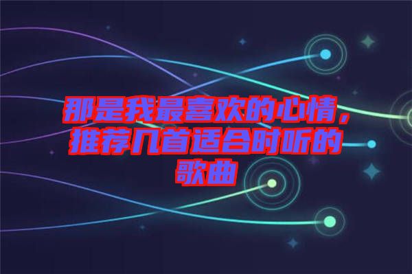 那是我最喜歡的心情，推薦幾首適合時聽的歌曲