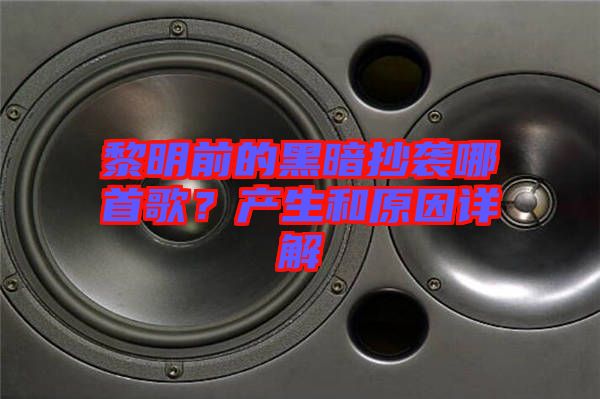 黎明前的黑暗抄襲哪首歌？產(chǎn)生和原因詳解