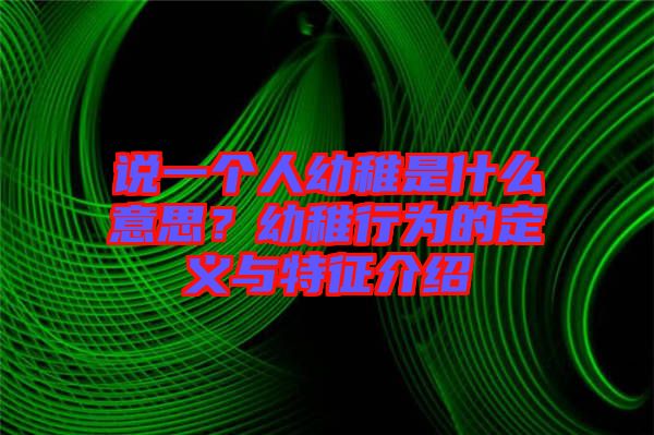 說一個(gè)人幼稚是什么意思？幼稚行為的定義與特征介紹