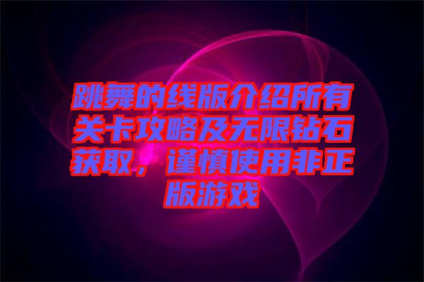 跳舞的線(xiàn)版介紹所有關(guān)卡攻略及無(wú)限鉆石獲取，謹(jǐn)慎使用非正版游戲