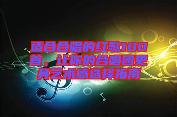 適合合唱的紅歌100首，讓你的合唱團更具藝術(shù)感選擇指南