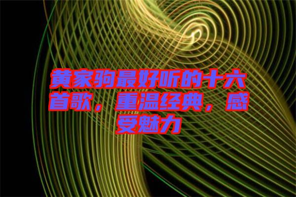 黃家駒最好聽(tīng)的十六首歌，重溫經(jīng)典，感受魅力