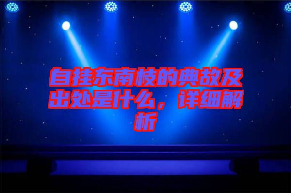 自掛東南枝的典故及出處是什么，詳細解析