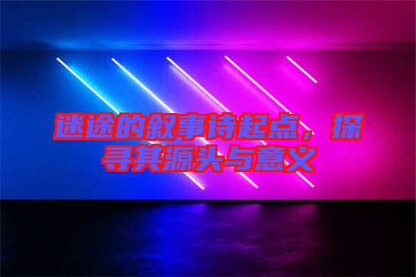 迷途的敘事詩起點(diǎn)，探尋其源頭與意義