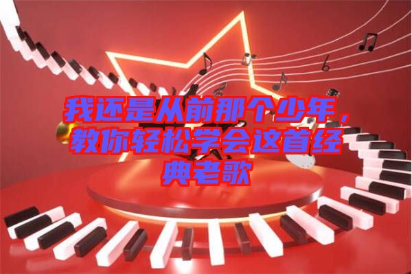我還是從前那個少年，教你輕松學(xué)會這首經(jīng)典老歌