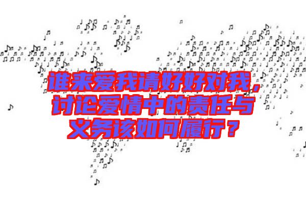 誰來愛我請好好對我，討論愛情中的責(zé)任與義務(wù)該如何履行？