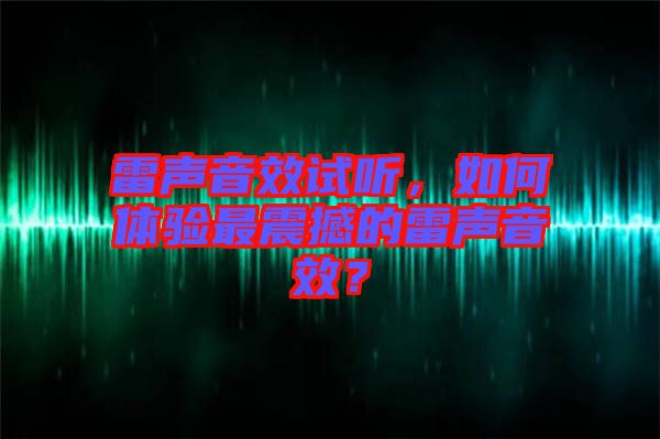 雷聲音效試聽(tīng)，如何體驗(yàn)最震撼的雷聲音效？
