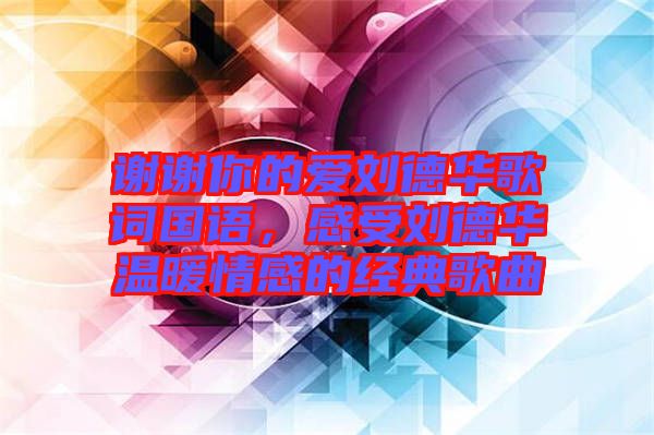 謝謝你的愛劉德華歌詞國語，感受劉德華溫暖情感的經(jīng)典歌曲