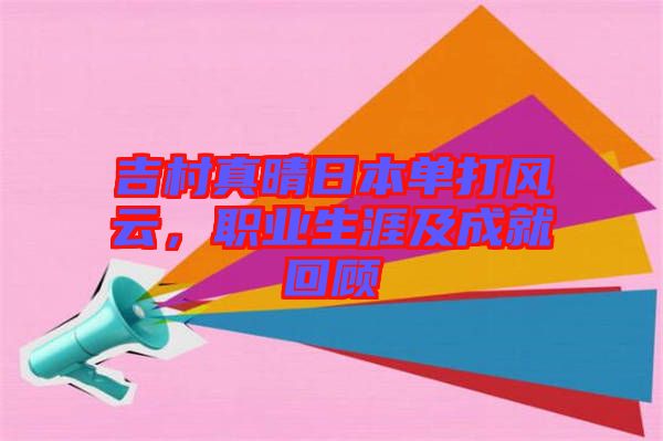 吉村真晴日本單打風(fēng)云，職業(yè)生涯及成就回顧