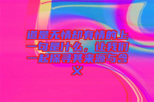 道是無情卻有情的上一句是什么，讓我們一起探尋其來源與含義