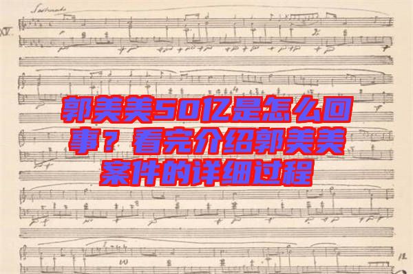 郭美美50億是怎么回事？看完介紹郭美美案件的詳細過程