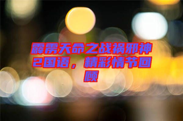 霹靂天命之戰(zhàn)禍邪神2國語，精彩情節(jié)回顧