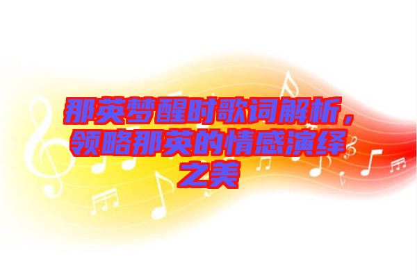 那英夢(mèng)醒時(shí)歌詞解析，領(lǐng)略那英的情感演繹之美