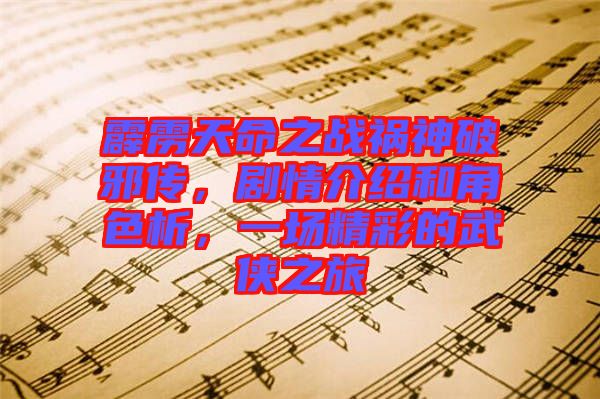 霹靂天命之戰(zhàn)禍神破邪傳，劇情介紹和角色析，一場(chǎng)精彩的武俠之旅