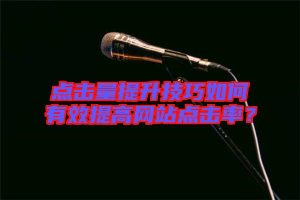 點擊量提升技巧如何有效提高網站點擊率？