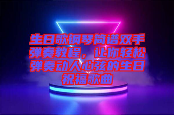 生日歌鋼琴簡譜雙手彈奏教程，讓你輕松彈奏動人心弦的生日祝福歌曲