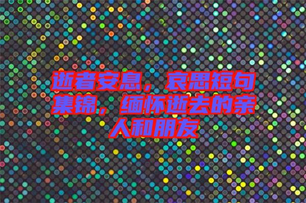 逝者安息，哀思短句集錦，緬懷逝去的親人和朋友