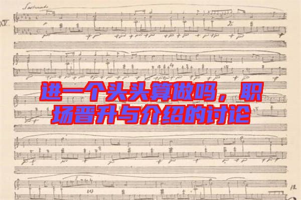 進(jìn)一個(gè)頭頭算做嗎，職場(chǎng)晉升與介紹的討論