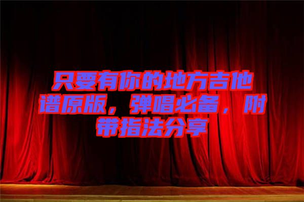 只要有你的地方吉他譜原版，彈唱必備，附帶指法分享