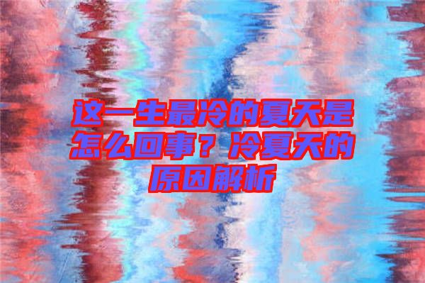 這一生最冷的夏天是怎么回事？冷夏天的原因解析