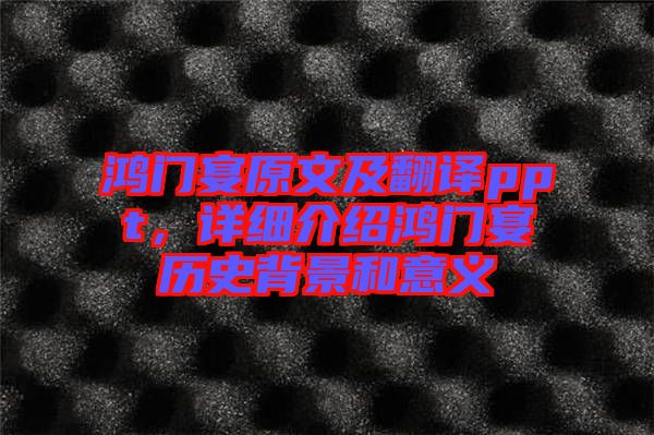 鴻門宴原文及翻譯ppt，詳細介紹鴻門宴歷史背景和意義