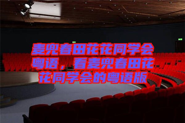 麥兜春田花花同學(xué)會(huì)粵語(yǔ)，看麥兜春田花花同學(xué)會(huì)的粵語(yǔ)版