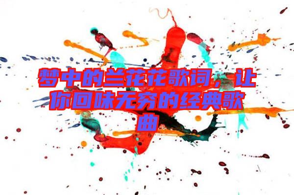 夢中的蘭花花歌詞，讓你回味無窮的經(jīng)典歌曲