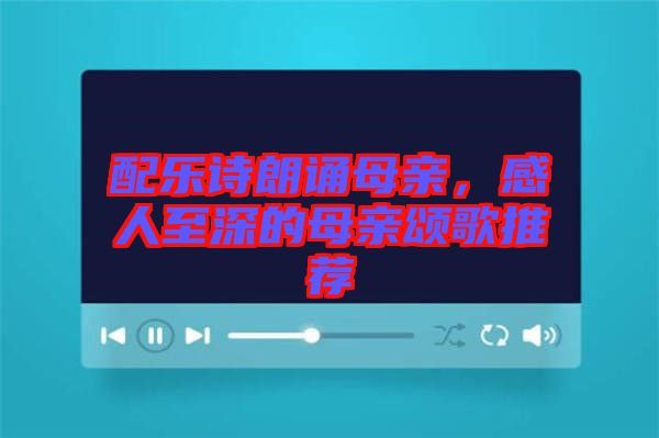 配樂詩朗誦母親，感人至深的母親頌歌推薦