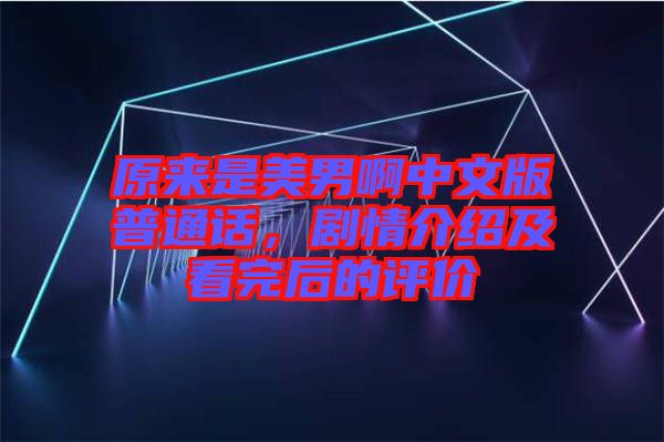 原來是美男啊中文版普通話，劇情介紹及看完后的評價