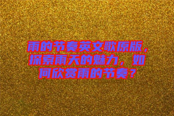 雨的節(jié)奏英文歌原版，探索雨天的魅力，如何欣賞雨的節(jié)奏？