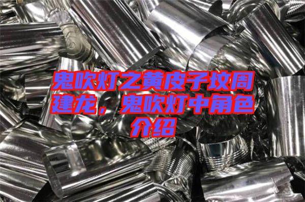 鬼吹燈之黃皮子墳周建龍，鬼吹燈中角色介紹